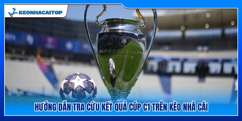 Cách thức xem tỷ số Cúp C1 tại Kèo Nhà Cái